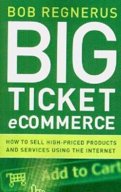 Big Ticket Ecommerce:How to Sell High-Priced Products and Services Using the Internet(Paperback / softback)