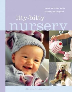 Itty-Bitty Nursery: Sweet Adorable Knits for Baby and Beyond (Spiral bound)