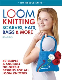 Loom Knitting Scarves, Hats, Bags & More: 41 Simple and Snuggly No-Needle Designs for All Loom Knitters (Paperback)