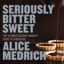 Seriously Bitter Sweet: The Ultimate Dessert Maker's Guide to Chocolate (Paperback)