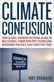 Climate Confusion: How Global Warming Hysteria Leads to Bad Science, Pandering Politicians and Misguided Policies that Hurt the