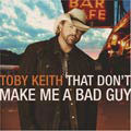 Toby Keith - That Don`t Make Me A Bad Guy