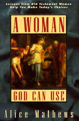 A Woman God Can Use: Lessons from Old Testament Women Help You Make Today's Choices