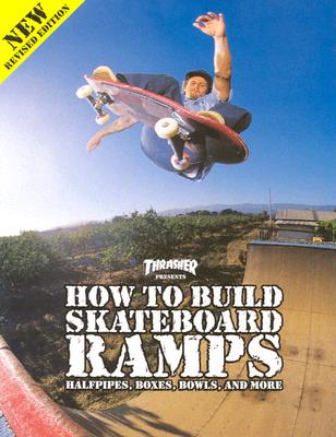 Thrasher Presents How to Build Skateboard Ramps, Halfpipes, Boxes, Bowls and More