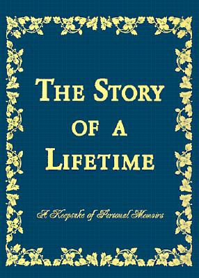 The Story of a Lifetime: A Keepsake of Personal Memoirs