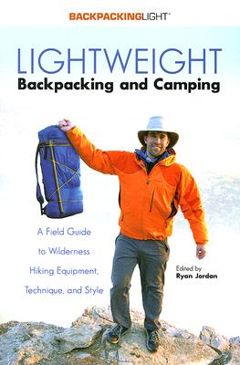 Lightweight Backpacking & Camping: A Field Guide to Wilderness Hiking Equipment, Technique & Style