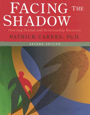 Facing the Shadow: Starting Sexual and Relationship Recovery: A Gentle Path to Beginning Recovery from Sex Addiction