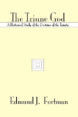 The Triune God: A Historical Study of the Doctrine of the Trinity
