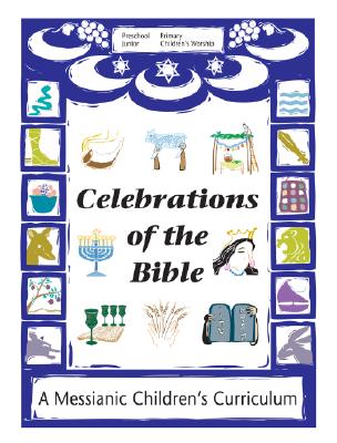 Celebrations of the Bible: A Messianic Children's Curriculum
