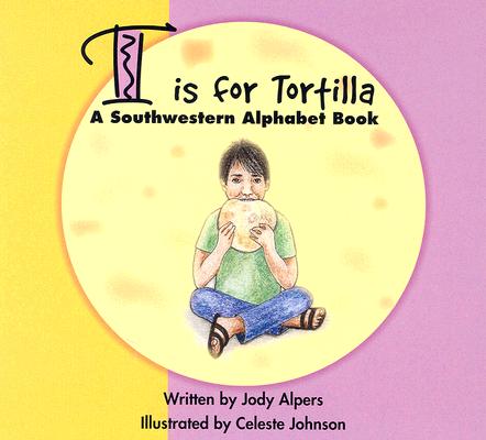 T Is for Tortilla: A Southwestern Alphabet Book