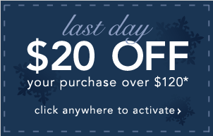 LAST DAY - $20 OFF COUPON ON ORDERS OVER $120*