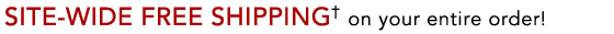 FREE SHIPPING ON YOUR ENTIRE ORDER*
