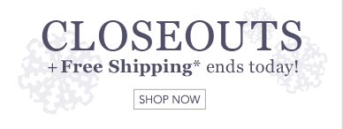 CLOSEOUTS + FREE SHIPPING*