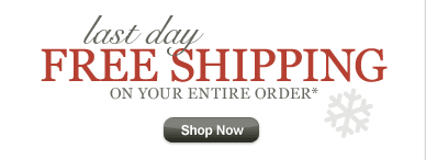 LAST DAY - FREE SHIPPING ON YOUR ENTIRE ORDER*