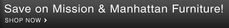 Shop our Mission & Manhattan Furniture Collections & Save! Shop Now
