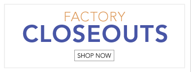 FACTORY CLOSEOUTS -- Shop Now
