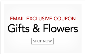 EMAIL EXCLUSIVE COUPON FOR GIFTS & FLOWERS - Click Here