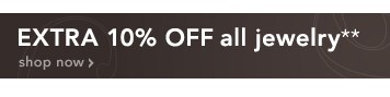 ADDITIONAL 10% OFF ALL JEWELRY**