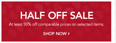 HALF OFF SALE - At least 50% off comparable prices on selected items.