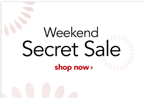 WEEKEND SECRET SALE - [SHOP NOW]