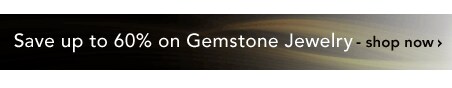 Save up to 60% on Gemstone Jewelry - Shop Now