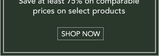 75% OFF SALE - at least 75% off comparable prices on select products - [SHOP NOW]