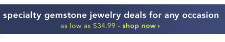 Specialty Gemstone Jewelry as low as $34.99 - Shop Now
