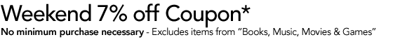WEEKEND 7% OFF COUPON* - Excludes items from Books, Music, Movies & Games - [SHOP NOW]