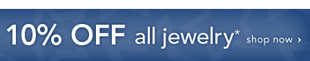 10% OFF JEWELRY & WATCHES* - Shop Now