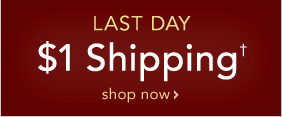 LAST DAY $1 SHIPPING ON YOUR ENTIRE ORDER - SHOP NOW