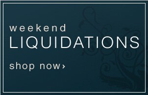 WEEKEND LIQUIDATIONS - SHOP NOW