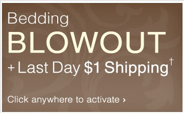 Bedding BLOWOUT + Last Day $1 Shipping† - Click anywhere to activate
