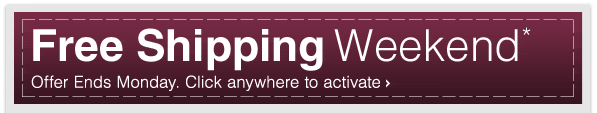 Free Shipping Weekend* Offer Ends Monday - Click anywhere to activate