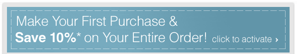 Make Your First Purchase & Save 10%* on Your Entire Order! - Click to activate