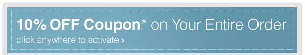 10% OFF Coupon* on Your Entire Order - Click anywhere to activate