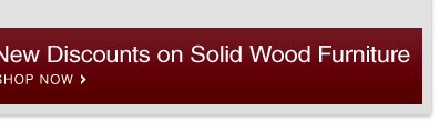New Discounts on Solid Wood Furniture - Shop Now
