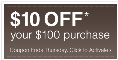 $10 OFF* your $100 purchase - Coupon Ends Thursday. Click to Activate