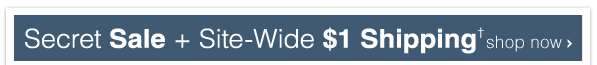 Secret Sale + $1 Shipping† - Shop Now