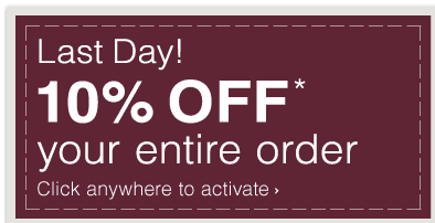 Last Day! 10% OFF* your entire order - Click anywhere to activate