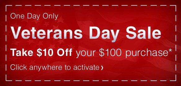 One day only.  Veteran's Day Sale - $10 off your purchase of $100* - Click anywhere to activate