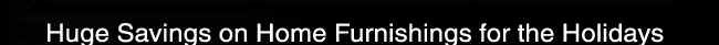 Huge Savings on Home Furnishings for the Holidays