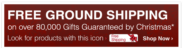 FREE GROUND SHIPPING on over 80,000 Gifts Guaranteed by Christmas* - Shop Now