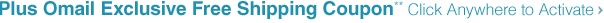 Plus Omail Exclusive Free Shipping Coupon** Click Anywhere to Activate